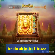 br double bet buzz